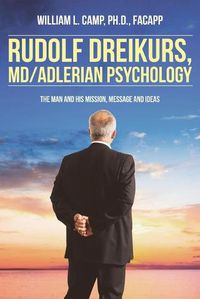 Cover image for Rudolf Dreikurs, M.D.-Adlerian Psychology: The Man and His Mission, Message and Ideas