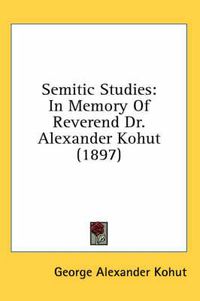 Cover image for Semitic Studies: In Memory of Reverend Dr. Alexander Kohut (1897)