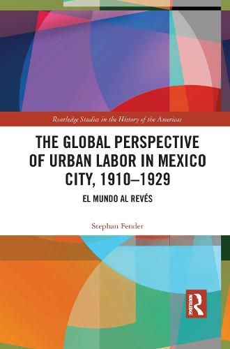 Cover image for The Global Perspective of Urban Labor in Mexico City, 1910-1929: El Mundo al Reves