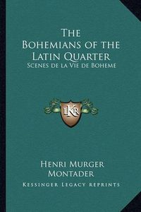 Cover image for The Bohemians of the Latin Quarter: Scenes de La Vie de Boheme