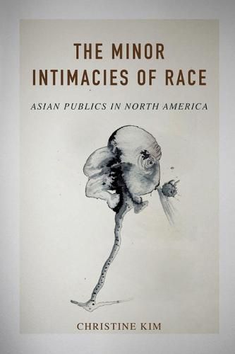 Cover image for The Minor Intimacies of Race: Asian Publics in North America