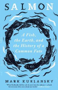 Cover image for Salmon: A Fish, the Earth, and the History of a Common Fate