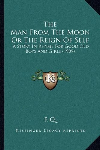 Cover image for The Man from the Moon or the Reign of Self: A Story in Rhyme for Good Old Boys and Girls (1909)