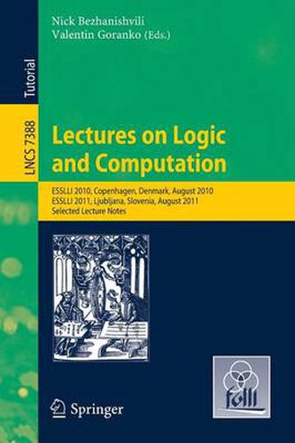 Cover image for Lectures on Logic and Computation: ESSLLI 2010, Copenhagen, Denmark, August 2010, ESSLLI 2011, Ljubljana, Slovenia, August 2011, Selected Lecture Notes