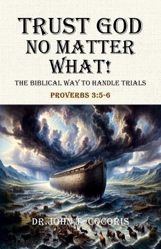 Cover image for Trust God No Matter What! The Biblical Way To Handle Trials Proverbs 3
