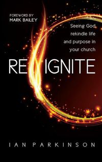 Cover image for Reignite: Seeing God rekindle life and purpose in your church