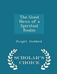 Cover image for The Good News of a Spiritual Realm - Scholar's Choice Edition