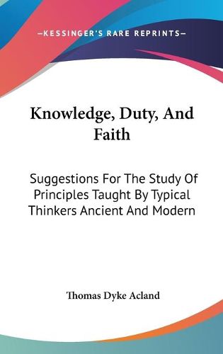 Cover image for Knowledge, Duty, and Faith: Suggestions for the Study of Principles Taught by Typical Thinkers Ancient and Modern