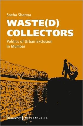 Cover image for Waste(d) Collectors - Politics of Urban Exclusion in Mumbai