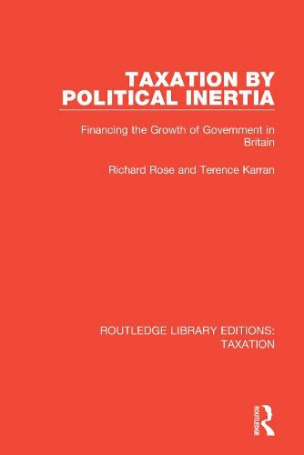 Cover image for Taxation by Political Inertia: Financing the Growth of Government in Britain