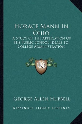 Cover image for Horace Mann in Ohio: A Study of the Application of His Public School Ideals to College Administration