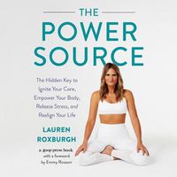 Cover image for The Power Source: The Hidden Key to Ignite Your Core, Empower Your Body, Release Stress, and Realign Your Life