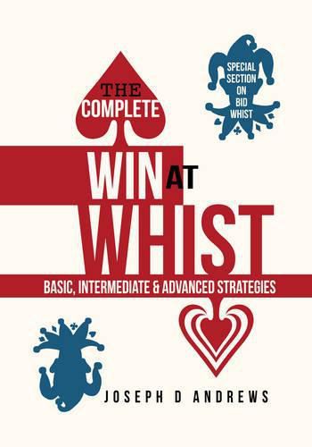 The Complete Win at Whist: Basic, Intermediate & Advanced Strategies