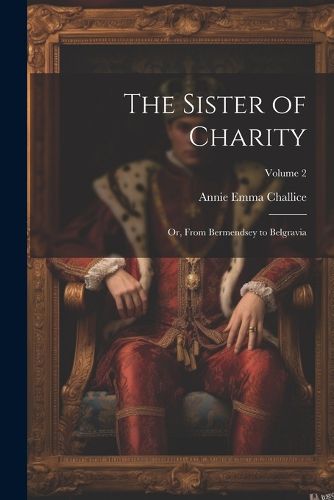 The Sister of Charity; Or, From Bermendsey to Belgravia; Volume 2