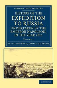 Cover image for History of the Expedition to Russia, Undertaken by the Emperor Napoleon, in the Year 1812