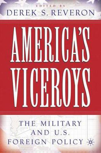 Cover image for America's Viceroys: The Military and U.S. Foreign Policy