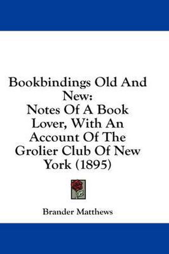 Cover image for Bookbindings Old and New: Notes of a Book Lover, with an Account of the Grolier Club of New York (1895)