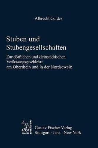 Cover image for Stuben Und Stubengesellschaften: Zur Doerflichen Und Kleinstadtischen Verfassungsgeschichte Am Oberrhein Und in Der Nordschweiz