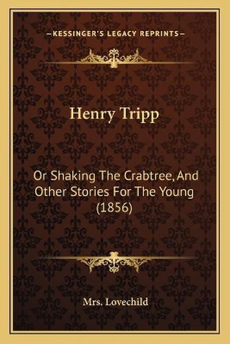 Cover image for Henry Tripp: Or Shaking the Crabtree, and Other Stories for the Young (1856)