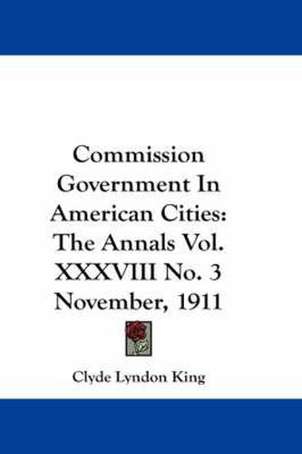 Cover image for Commission Government in American Cities: The Annals Vol. XXXVIII No. 3 November, 1911
