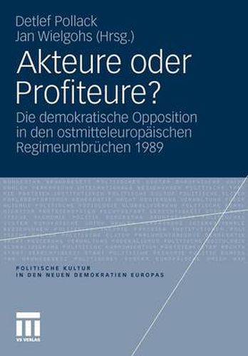 Cover image for Akteure Oder Profiteure?: Die Demokratische Opposition in Den Ostmitteleuropaischen Regimeumbruchen 1989