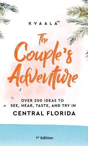 Cover image for The Couple's Adventure - Over 200 Ideas to See, Hear, Taste, and Try in Central Florida: Make Memories That Will Last a Lifetime in the Everglade State