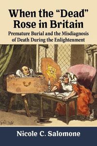 Cover image for When the  Dead  Rose in Britain: Premature Burial and the Misdiagnosis of Death During the Enlightenment