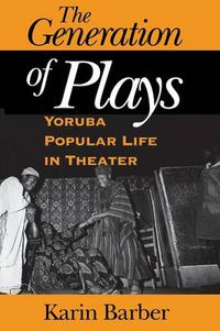 Cover image for The Generation of Plays: Yoruba Popular Life in Theater