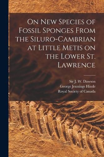 Cover image for On New Species of Fossil Sponges From the Siluro-Cambrian at Little Metis on the Lower St. Lawrence [microform]