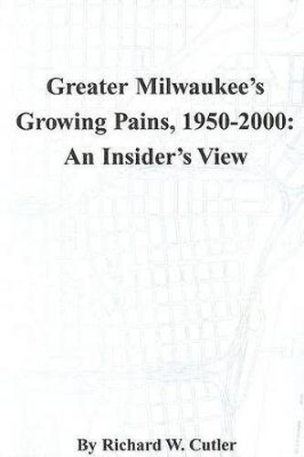 Cover image for Greater Milwaukee's Growing Pains, 1950-2000: An Insider's View