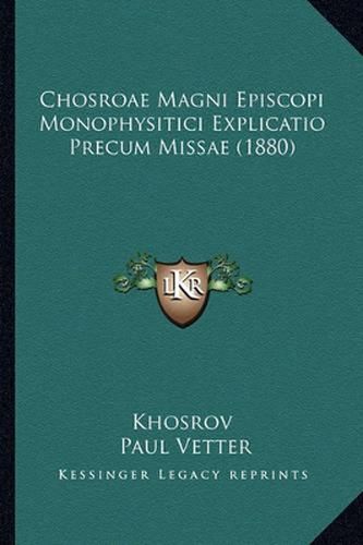 Cover image for Chosroae Magni Episcopi Monophysitici Explicatio Precum Missae (1880)