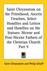 Cover image for Saint Chrysostom on the Priesthood, Ascetic Treatises, Select Homilies and Letters and Homilies on the Statues (1889)