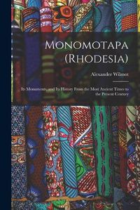 Cover image for Monomotapa (Rhodesia): Its Monuments, and Its History From the Most Ancient Times to the Present Century