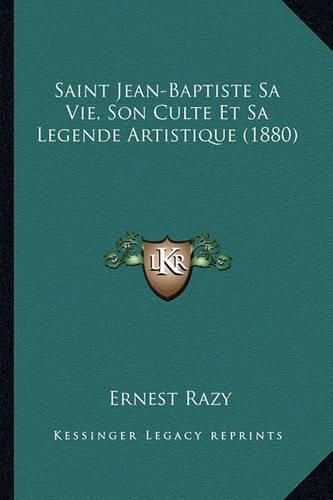 Saint Jean-Baptiste Sa Vie, Son Culte Et Sa Legende Artistique (1880)