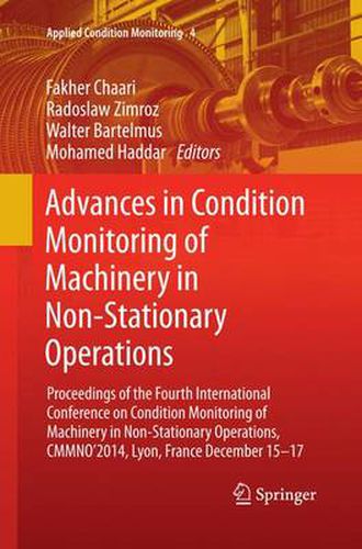 Advances in Condition Monitoring of Machinery in Non-Stationary Operations: Proceedings of the Fourth International Conference on Condition Monitoring of Machinery in Non-Stationary Operations, CMMNO'2014, Lyon, France December 15-17