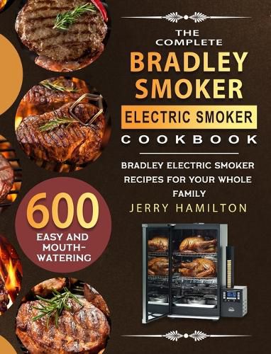 Cover image for The Complete Bradley Smoker Electric Smoker Cookbook: 600 Easy and Mouthwatering Bradley Electric Smoker Recipes for Your Whole Family