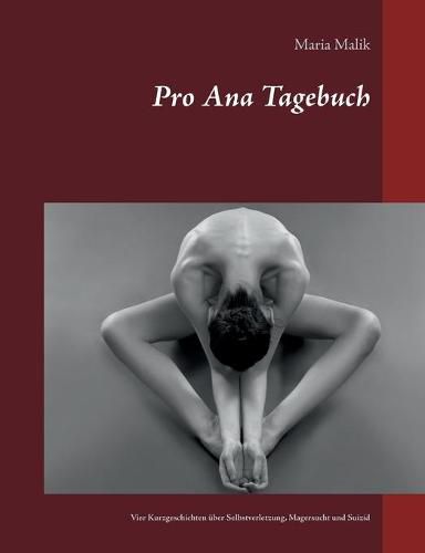 Cover image for Pro Ana Tagebuch: Vier Kurzgeschichten uber Selbstverletzung, Magersucht und Suizid