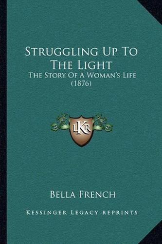 Cover image for Struggling Up to the Light: The Story of a Woman's Life (1876)