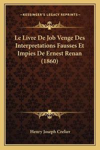 Cover image for Le Livre de Job Venge Des Interpretations Fausses Et Impies de Ernest Renan (1860)