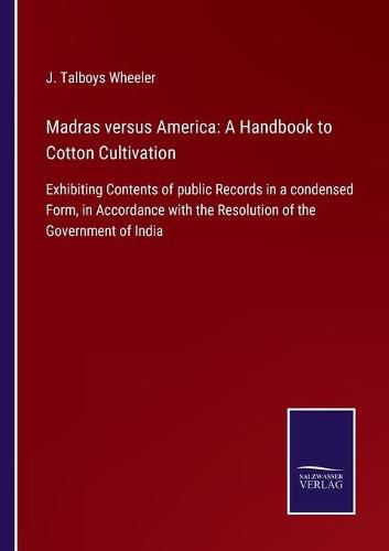 Cover image for Madras versus America: A Handbook to Cotton Cultivation: Exhibiting Contents of public Records in a condensed Form, in Accordance with the Resolution of the Government of India