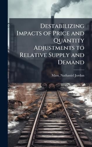 Cover image for Destabilizing Impacts of Price and Quantity Adjustments to Relative Supply and Demand
