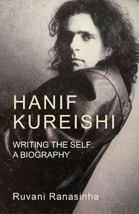 Cover image for Hanif Kureishi: Writing the Self: a Biography
