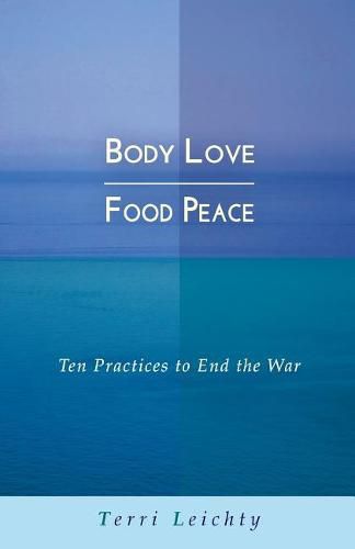 Cover image for Body Love - Food Peace: Ten Practices to End the War