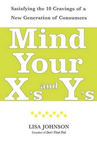 Cover image for Mind Your X's and Y's: Satisfying the 10 Cravings of a New Generation of Consumers