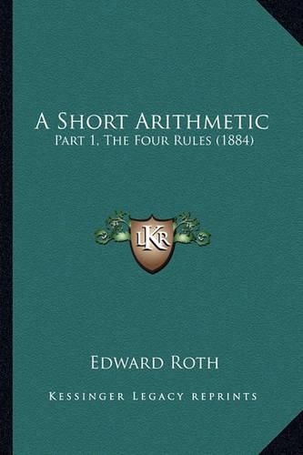 A Short Arithmetic: Part 1, the Four Rules (1884)