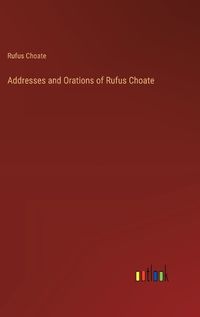 Cover image for Addresses and Orations of Rufus Choate