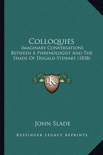 Cover image for Colloquies: Imaginary Conversations Between a Phrenologist and the Shade of Dugald Stewart (1838)