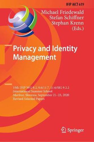 Privacy and Identity Management: 15th IFIP WG 9.2, 9.6/11.7, 11.6/SIG 9.2.2 International Summer School, Maribor, Slovenia, September 21-23, 2020, Revised Selected Papers