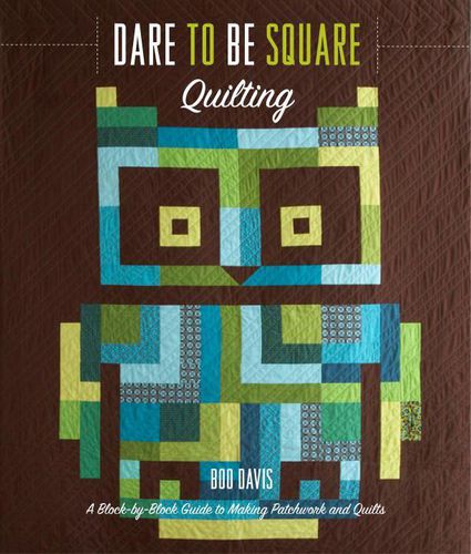 Cover image for Dare to Be Square Quilting: A Block-By-Block Guide to Making Patchwork and Quilts