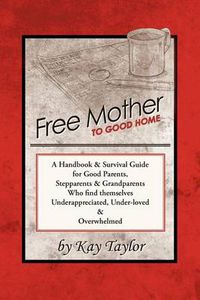 Cover image for Free Mother to Good Home: A Handbook & Survival Guide for Good Parents, Stepparents & Grandparents